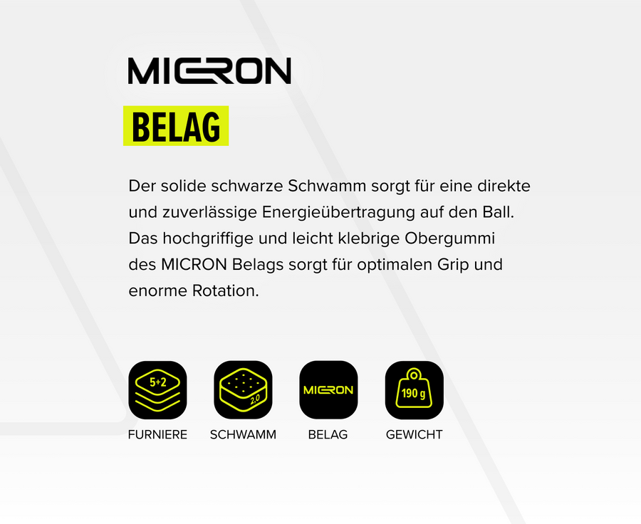 MICRON Belag mit solidem schwarzen Schwamm für optimale Energieübertragung, Grip und Rotation, Gewicht 190 g.